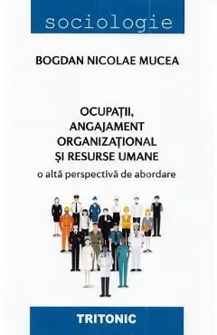 Ocupatii, angajament organizational si resurse umane de Bogdan Nicolae Mucea