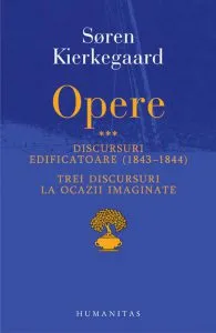 Opere III. Discursuri edificatoare (1843 - 1844) si Trei discursuri la ocazii imaginate de Soren Kierkegaard