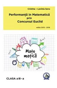 Performanta in Matematica prin Concursul Euclid cls 3 ed.2015-2016 de Cristina-Lavinia Savu