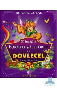 Sa invatam formele si culorile cu Dovlecel de Irina Nicoale