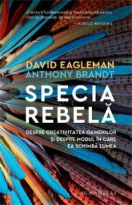Specia rebela. Despre creativitatea oamenilor si despre modul in care ea schimba lumea de David Eagleman
