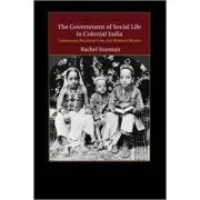 The Government of Social Life in Colonial India: Liberalism, Religious Law, and Women's Rights de Rachel Sturman