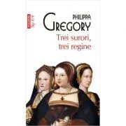 Trei surori, trei regine. Editie de buzunar de Philippa Gregory