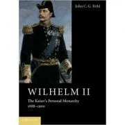 Wilhelm II: The Kaiser's Personal Monarchy, 1888–1900 de John C. G. Rohl