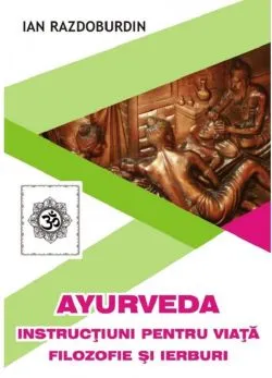 Ayurveda. Instructiuni pentru viata filozofie si ierburi de Ian Razdoburdin