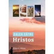 Calea catre Hristos. Editia color 2021 de Ellen White