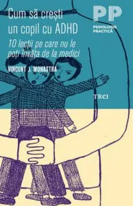 Cum sa cresti un copil cu ADHD. 10 lectii pe care nu le poti invata de la medici de Vincent J. Monastra