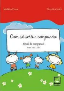 Cum sa scrii o compunere - Tipuri de compuneri pentru clasa a III-a de Florentina Ionita