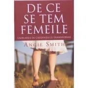 De ce se tem femeile. Umblarea in credinta ce transforma de Angie Smith