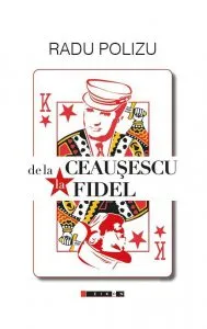 De la Ceausescu la Fidel de Radu Polizu