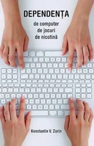 Dependenta de computer, de jocuri, de nicotina de Konstantin V. Zorin