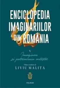 Enciclopedia imaginariilor din Romania. Vol. V: Imaginar si patrimoniu artistic de Liviu Malita