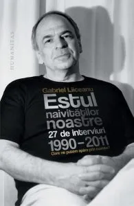 Estul naivitatilor noastre. 27 de interviuri, 1990-2011. Oare ne putem apara prin cuvinte? de Gabriel Liiceanu