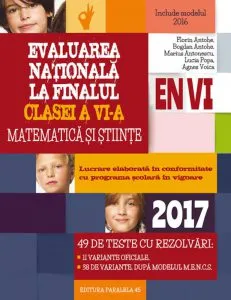 Evaluarea nationala 2017 la finalul clasei a VI-a. Matematica si stiinte. 49 de teste cu rezolvari de Ioan Sorin Borodi