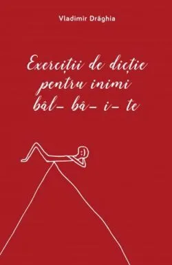 Exercitii de dictie pentru inimi balbaite de Vladimir Draghia