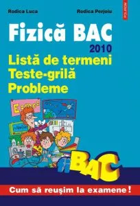 Fizica BAC 2010. Lista de termeni. Teste-grila. Probleme de Rodica Perjoiu