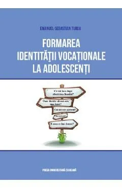 Formarea identitatii vocationale la adolescenti de Emanuel-sebastian Turda