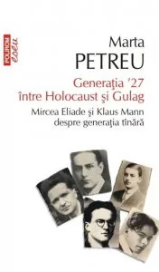 Generatia ??27 intre Holocaust si Gulag. Mircea Eliade si Klaus Mann despre generatia tinara de Marta Petreu