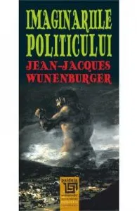 Imaginariile politicului de Jean-Jacques Wunenburger