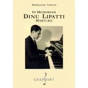 In memoriam. Dinu Lipatti. Marturii de Madeleine Lipatti