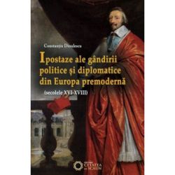 Ipostaze ale gandirii politice si diplomatice din Europa premoderna (secolele 16-18)