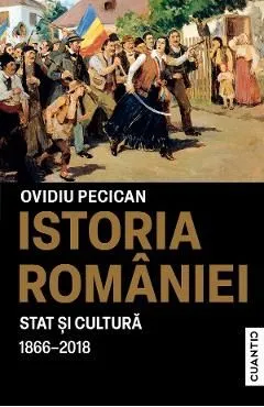 Istoria Romaniei. Stat si Cultura 1866-2018 de Ovidiu Pecican