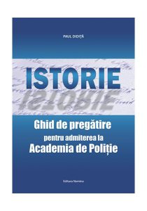 Istorie. Ghid de pregătire pentru admiterea la Academia de Poliţie
