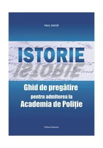 Istorie. Ghid de pregătire pentru admiterea la Academia de Poliţie