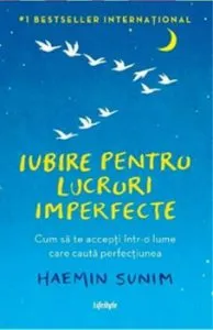 Iubire pentru lucruri imperfecte. Cum sa te accepti intr-o lume care cauta perfectiunea de Haemin Sunim