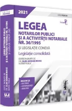 Legea notarilor publici si a activitatii notariale nr36/1995 si legislatie conexa 2021 de Alin-Adrian Moise