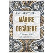 Marirea si decaderea. O istorie a lumii in zece imperii