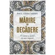 Marirea si decaderea. O istorie a lumii in zece imperii de Paul Strathern
