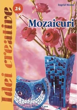 Mozaicuri. Idei creative 24 de Ingrid Moras