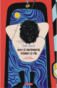 Porc si sentimental, intelept si rau de Dan Sociu