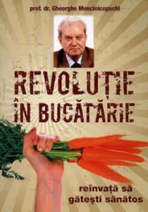 Revolutie in bucatarie. Reinvata sa gatesti sanatos de Gheorghe Mencinicopschi