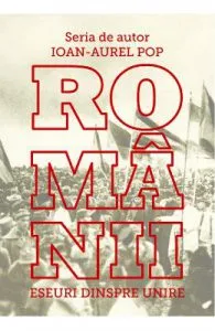 Romanii. Eseuri despre Unire de Ioan-Aurel Pop