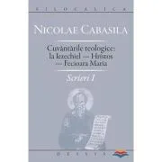Scrieri 1. Cuvantarile teologice la Iezechiel. Hristos. Fecioara Maria de Nicolae Cabasila