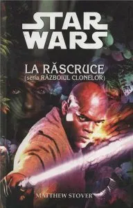 Star Wars - La Rascruce (Seria Razboiul Clonelor) de Matthew Stover