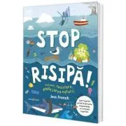 Stop risipa! Deseuri, reciclare, protejarea naturii de Jess French