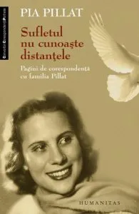Sufletul nu cunoaste distantele. Pagini de corespondenta cu familia Pillat de Pia Pillat