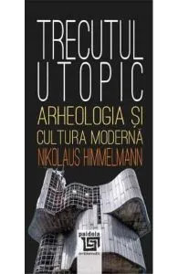 Trecutul utopic de Nikolaus Himmelmann