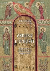 Vremea lucrarii. Chipul launtric al Traditiei ortodoxe: teologie si viata de Hierotheos Vlacho