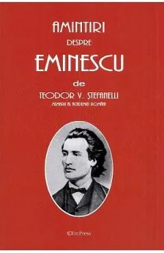 Amintiri despre Eminescu de Teodor V. Stefanelli