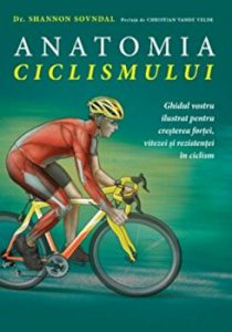 Anatomia ciclismului. Ghidul vostru ilustrat pentru cresterea fortei, vitezei si rezistentei in ciclism
