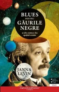 Blues Pentru Gaurile Negre. Si Alte Cantece Din Spatiul Cosmic de Janna Levin