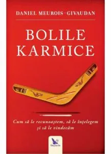 Bolile Karmice. Cum sa le recunoastem, sa le intelegem si sa le vindecam. Editie revizuita de Daniel Meurois-Givaudan