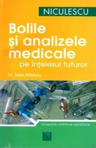 Bolile si analizele medicale pe intelesul tuturor de Ioan Nastoiu
