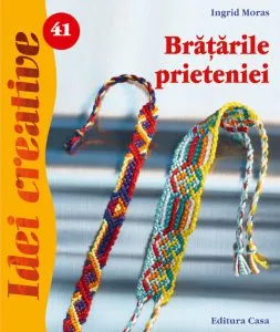 Bratarile prieteniei. Editia a-II-a - Idei Creative 41 de Ingrid Moras
