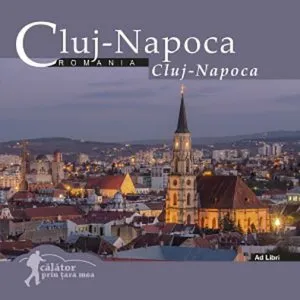 Calator prin tara mea. Cluj-Napoca