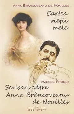 Cartea vietii mele. Scrisori catre Anna Brancoveanu de Noailles de Anna Brancoveanu De Noailles